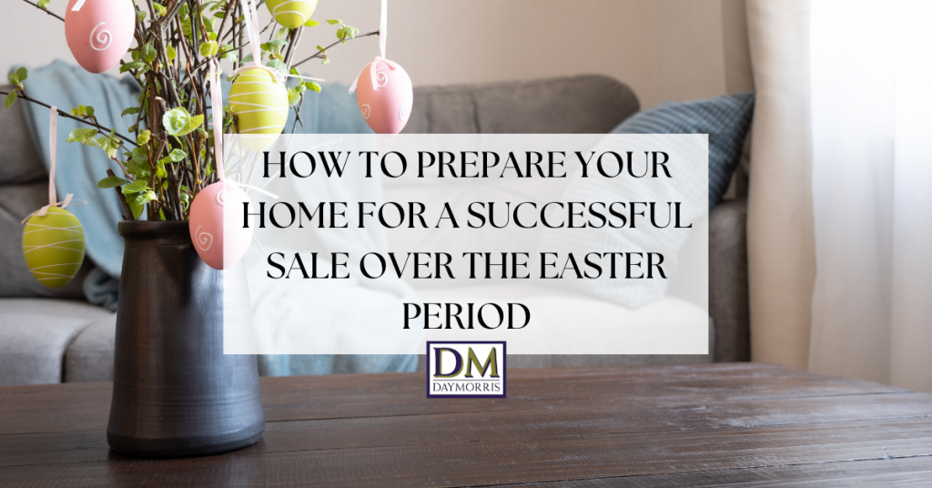 How to Prepare Your Home for a Successful Sale Over the Easter Period